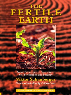cover image of The Fertile Earth – Nature's Energies in Agriculture, Soil Fertilisation and Forestry